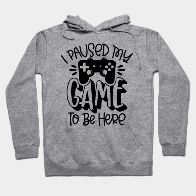 I Paused My Game To Be Here Hoodie by AbundanceSeed